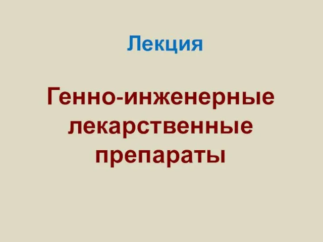 Генно-инженерные лекарственные препараты Лекция