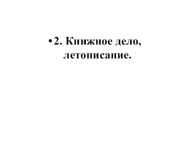 2. Книжное дело, летописание.