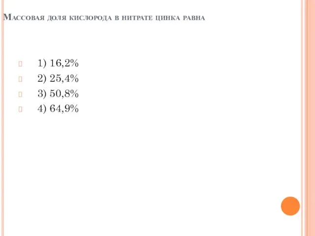 Массовая доля кислорода в нитрате цинка равна 1) 16,2% 2) 25,4% 3) 50,8% 4) 64,9%