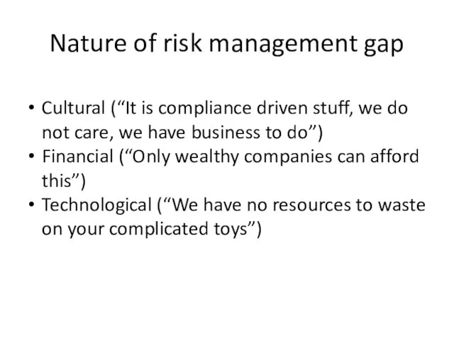 Nature of risk management gap Cultural (“It is compliance driven stuff,