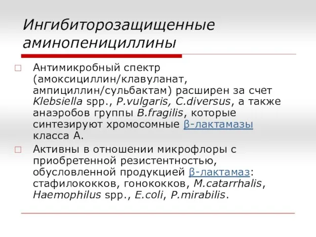 Ингибиторозащищенные аминопенициллины Антимикробный спектр (амоксициллин/клавуланат, ампициллин/сульбактам) расширен за счет Klebsiella spp.,