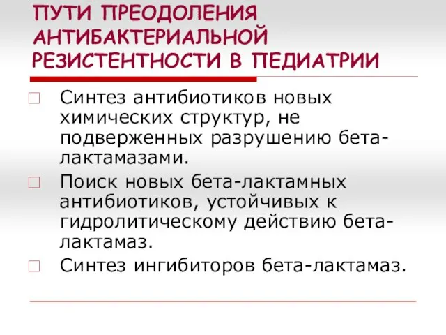 ПУТИ ПРЕОДОЛЕНИЯ АНТИБАКТЕРИАЛЬНОЙ РЕЗИСТЕНТНОСТИ В ПЕДИАТРИИ Синтез антибиотиков новых химических структур,