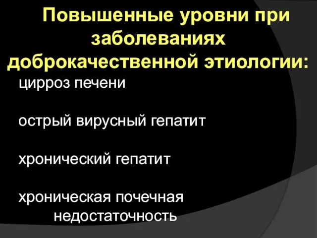 Повышенные уровни при заболеваниях доброкачественной этиологии: цирроз печени острый вирусный гепатит хронический гепатит хроническая почечная недостаточность