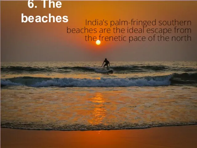 6. The beaches India’s palm-fringed southern beaches are the ideal escape