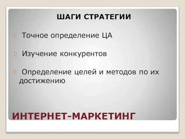 ИНТЕРНЕТ-МАРКЕТИНГ ШАГИ СТРАТЕГИИ Точное определение ЦА Изучение конкурентов Определение целей и методов по их достижению