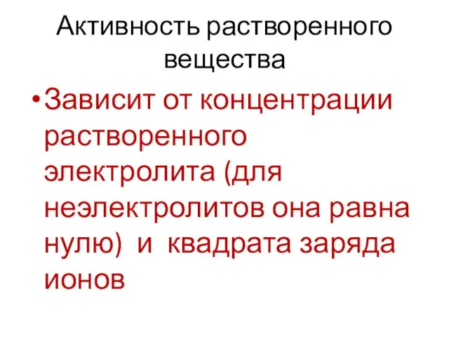 Активность растворенного вещества Зависит от концентрации растворенного электролита (для неэлектролитов она