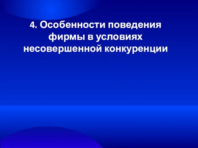 4. Особенности поведения фирмы в условиях несовершенной конкуренции