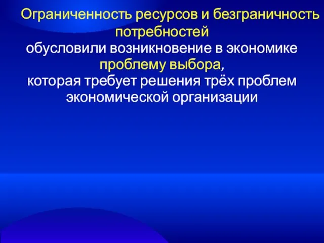 Ограниченность ресурсов и безграничность потребностей обусловили возникновение в экономике проблему выбора,