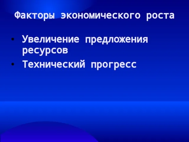 Факторы экономического роста Увеличение предложения ресурсов Технический прогресс