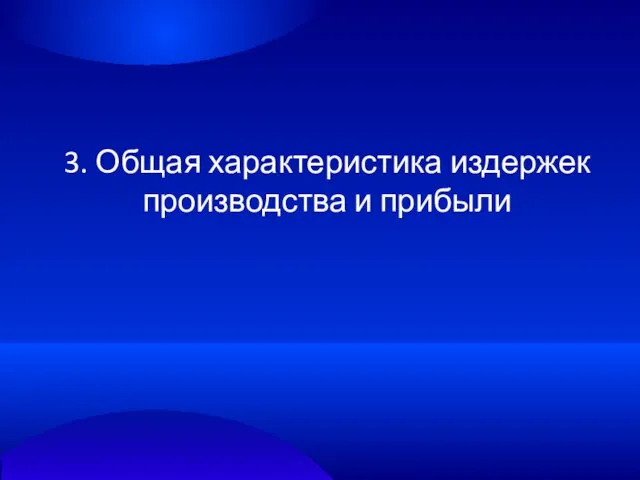 3. Общая характеристика издержек производства и прибыли