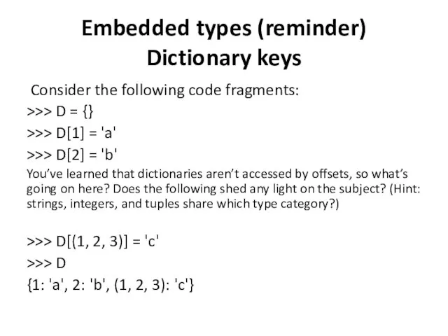 Embedded types (reminder) Dictionary keys Consider the following code fragments: >>>