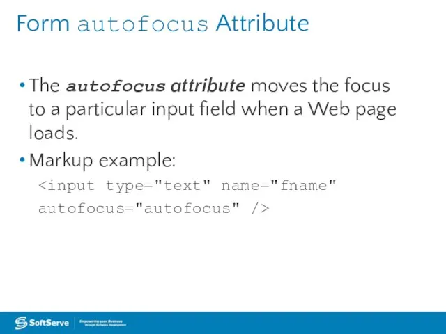 Form autofocus Attribute The autofocus attribute moves the focus to a