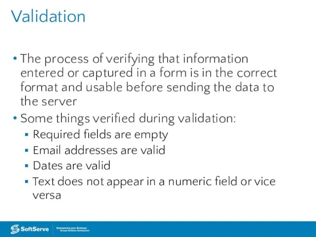 Validation The process of verifying that information entered or captured in