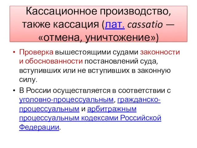 Кассационное производство, также кассация (лат. cassatio — «отмена, уничтожение») Проверка вышестоящими