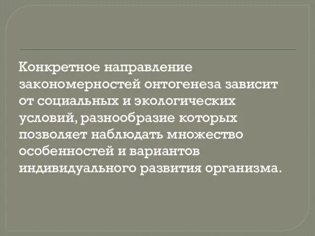 Конкретное направление закономерностей онтогенеза зависит от социальных и экологических условий, разнообразие