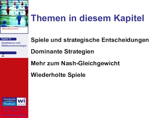 Themen in diesem Kapitel Spiele und strategische Entscheidungen Dominante Strategien Mehr zum Nash-Gleichgewicht Wiederholte Spiele