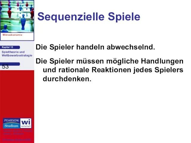 Sequenzielle Spiele Die Spieler handeln abwechselnd. Die Spieler müssen mögliche Handlungen