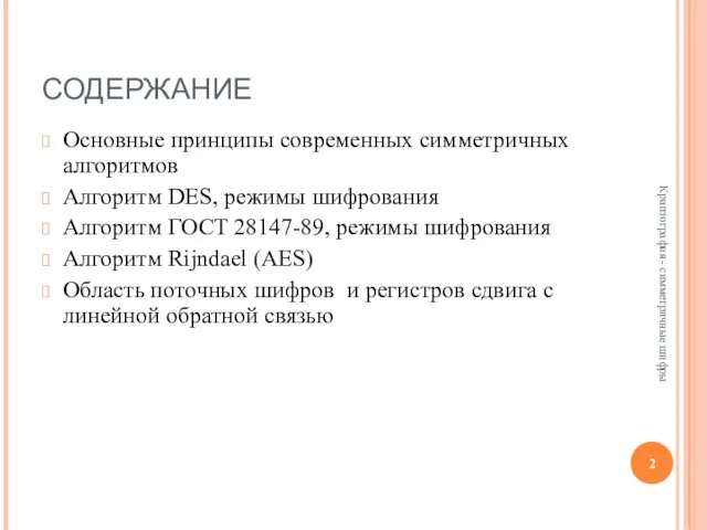 СОДЕРЖАНИЕ Основные принципы современных симметричных алгоритмов Алгоритм DES, режимы шифрования Алгоритм