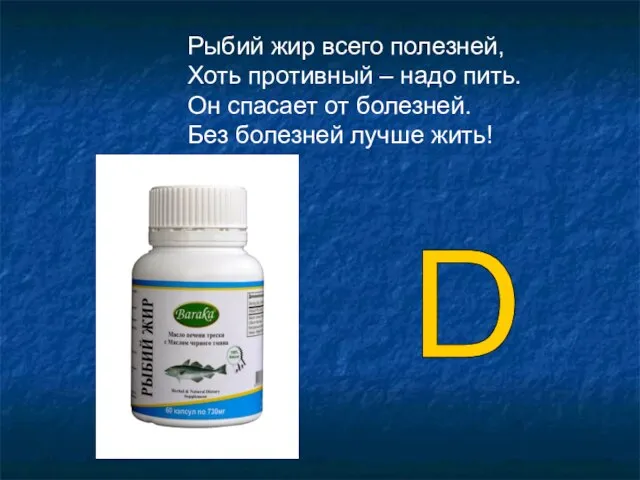 Рыбий жир всего полезней, Хоть противный – надо пить. Он спасает