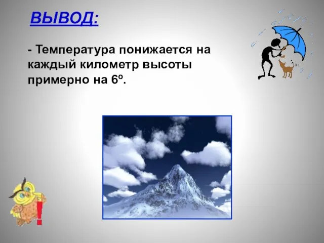 ВЫВОД: - Температура понижается на каждый километр высоты примерно на 6º.