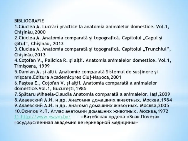 BIBLIOGRAFIE 1.Ciuclea A. Lucrări practice la anatomia animalelor domestice. Vol.1, Chişinău,2000