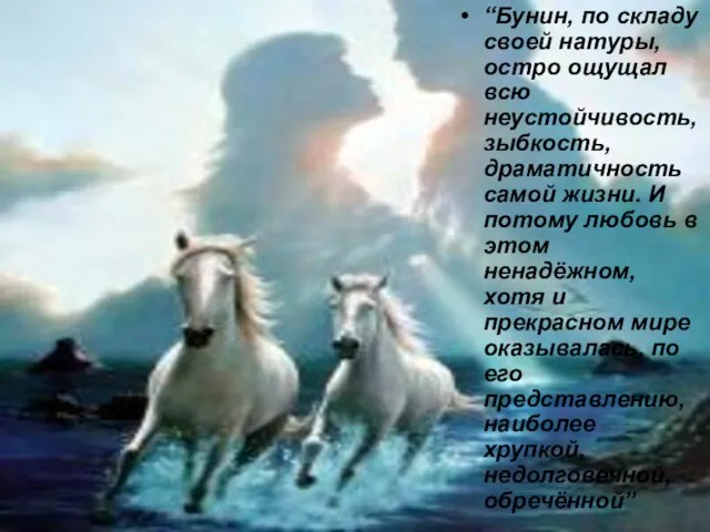 “Бунин, по складу своей натуры, остро ощущал всю неустойчивость, зыбкость, драматичность