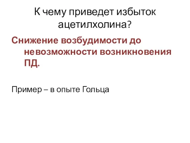 К чему приведет избыток ацетилхолина? Снижение возбудимости до невозможности возникновения ПД. Пример – в опыте Гольца