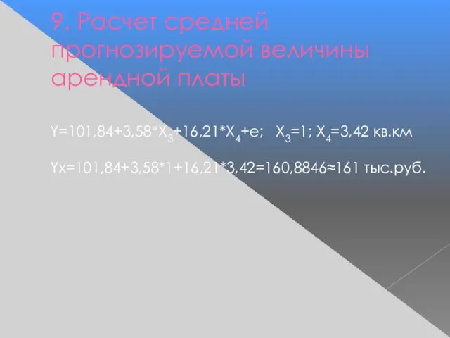 9. Расчет средней прогнозируемой величины арендной платы Y=101,84+3,58*X3+16,21*X4+e; X3=1; X4=3,42 кв.км Yx=101,84+3,58*1+16,21*3,42=160,8846≈161 тыс.руб.