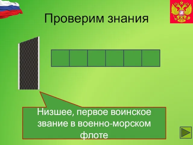 Проверим знания Низшее, первое воинское звание в военно-морском флоте м а т р о с