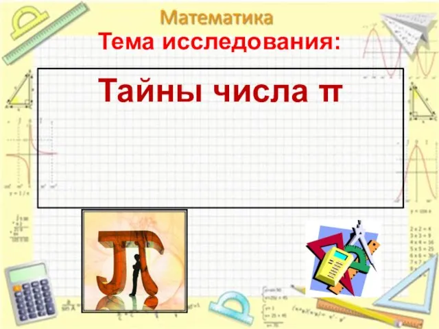 Тема исследования: Тайны числа π