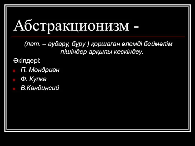 Абстракционизм - (лат. – аудару, бұру ) қоршаған әлемді беймәлім пішіндер