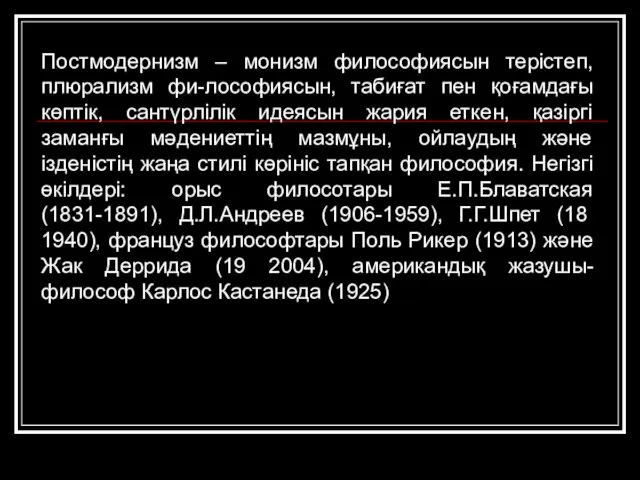 Постмодернизм – монизм философиясын терістеп, плюрализм фи-лософиясын, табиғат пен қоғамдағы көптік,