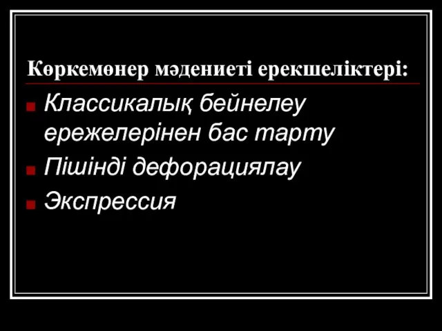 Көркемөнер мәдениеті ерекшеліктері: Классикалық бейнелеу ережелерінен бас тарту Пішінді дефорациялау Экспрессия