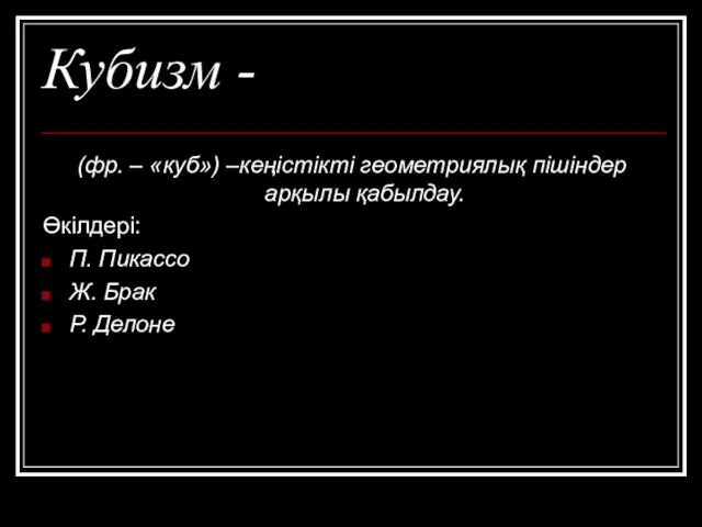 Кубизм - (фр. – «куб») –кеңістікті геометриялық пішіндер арқылы қабылдау. Өкілдері: