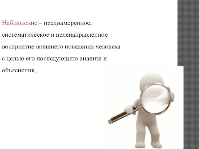 Наблюдение – преднамеренное, систематическое и целенаправленное восприятие внешнего поведения человека с