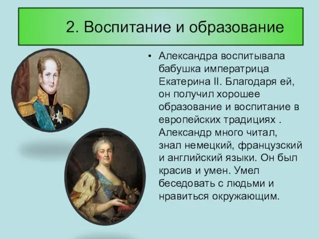 2. Воспитание и образование Александра воспитывала бабушка императрица Екатерина II. Благодаря