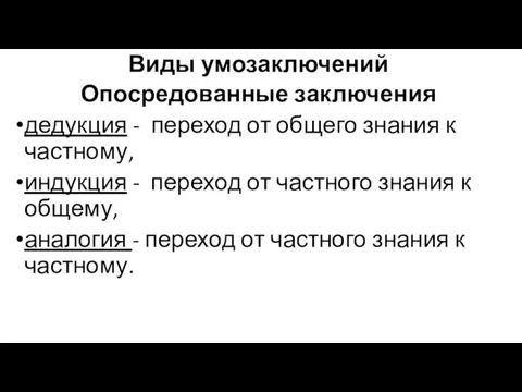 Виды умозаключений Опосредованные заключения дедукция - переход от общего знания к