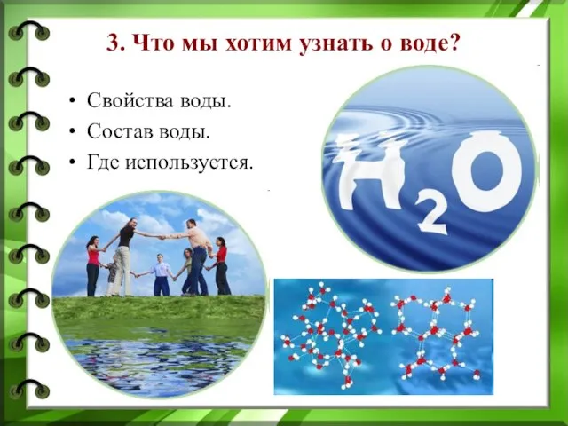 3. Что мы хотим узнать о воде? Свойства воды. Состав воды. Где используется.