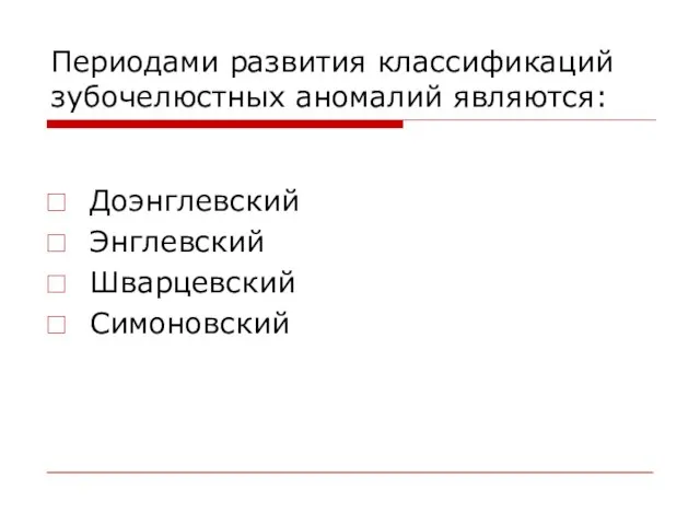 Периодами развития классификаций зубочелюстных аномалий являются: Доэнглевский Энглевский Шварцевский Симоновский