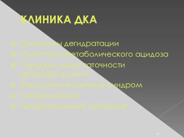 КЛИНИКА ДКА Симптомы дегидратации Симптомы метаболического ацидоза Синдром недостаточности кровообращения Желудочно-кишечный синдром Гипергликемия Гиперкетонемия, кетонурия