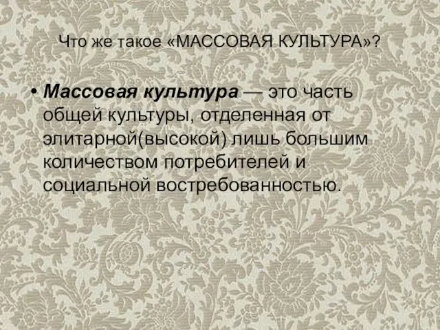 Что же такое «МАССОВАЯ КУЛЬТУРА»? Массовая культура — это часть общей