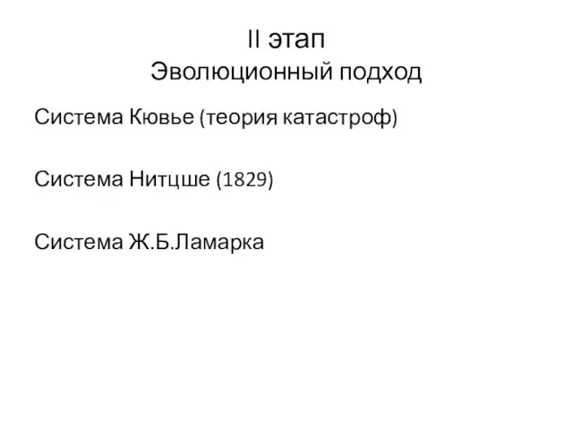 II этап Эволюционный подход Система Кювье (теория катастроф) Система Нитцше (1829) Система Ж.Б.Ламарка