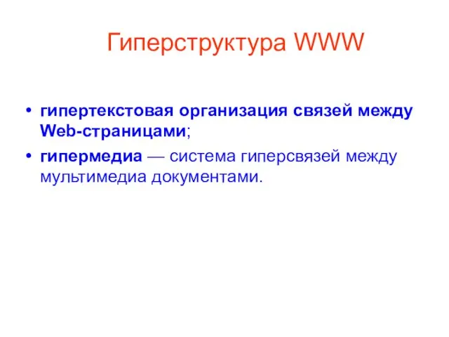 Гиперструктура WWW гипертекстовая организация связей между Web-страницами; гипермедиа — система гиперсвязей между мультимедиа документами.