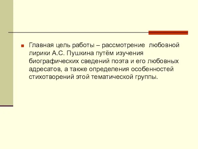 Главная цель работы – рассмотрение любовной лирики А.С. Пушкина путём изучения