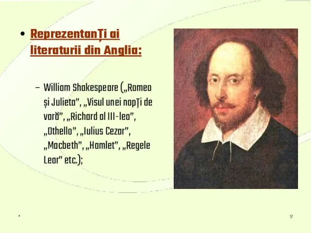 * Reprezentanţi ai literaturii din Anglia: William Shakespeare („Romeo şi Julieta”,