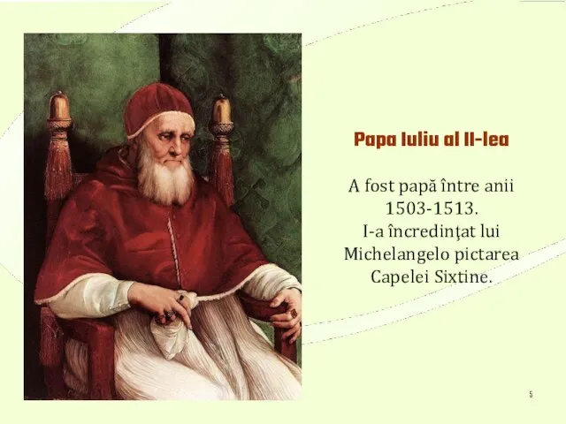 * Papa Iuliu al II-lea A fost papă între anii 1503-1513.