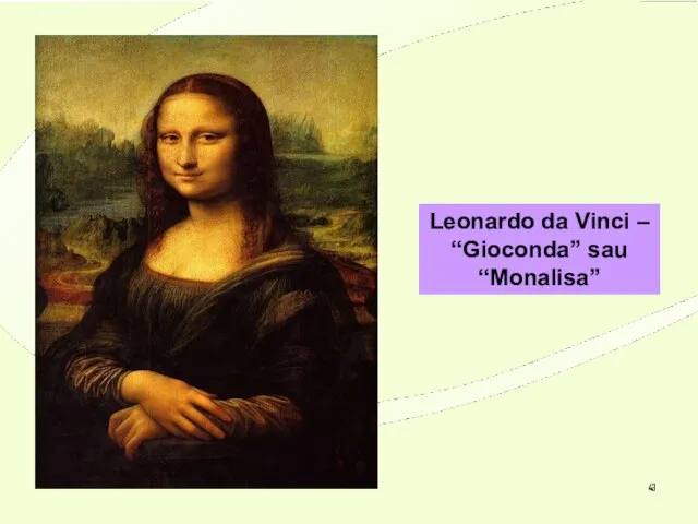 * Leonardo da Vinci – “Gioconda” sau “Monalisa”