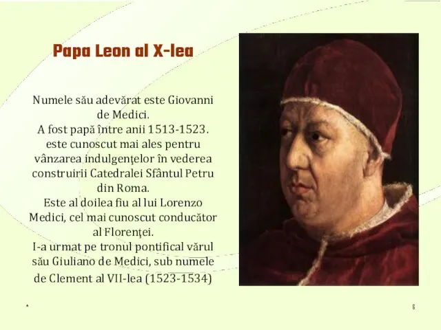 * Papa Leon al X-lea Numele său adevărat este Giovanni de