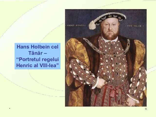 * Hans Holbein cel Tânăr – “Portretul regelui Henric al VIII-lea”