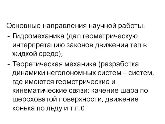 Основные направления научной работы: Гидромеханика (дал геометрическую интерпретацию законов движения тел